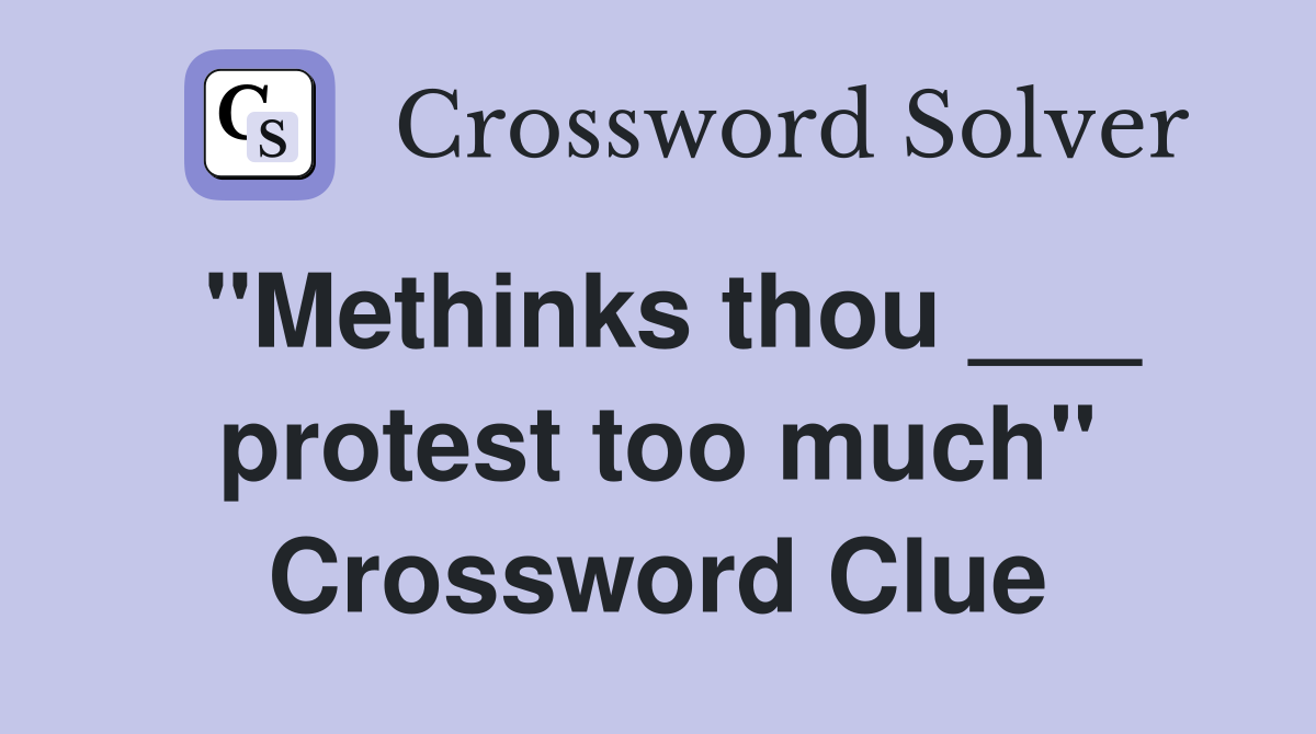 "Methinks thou ___ protest too much" Crossword Clue