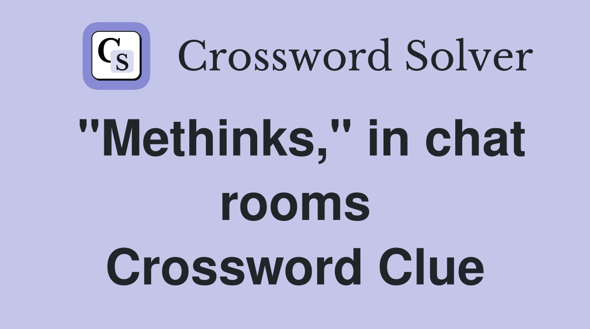 "Methinks," in chat rooms Crossword Clue