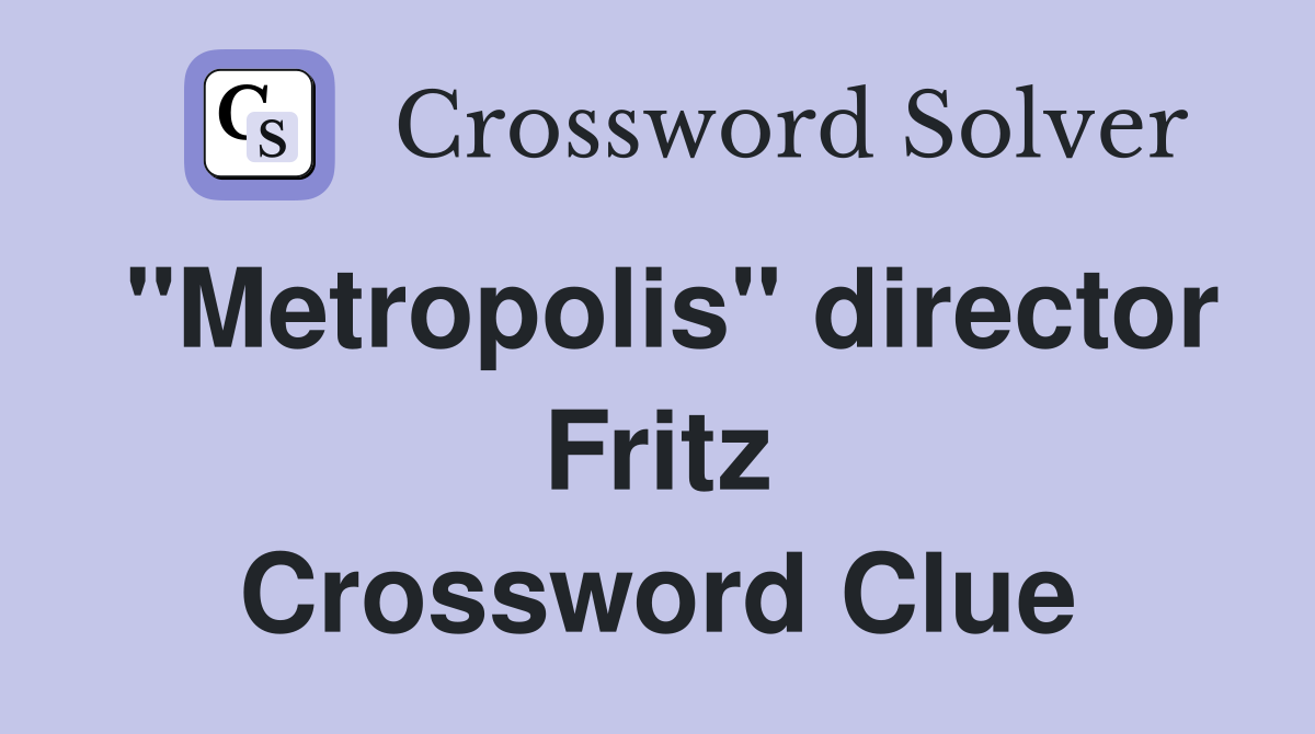 "Metropolis" director Fritz Crossword Clue