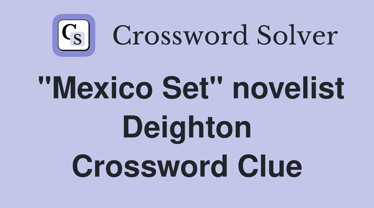 "Mexico Set" novelist Deighton Crossword Clue