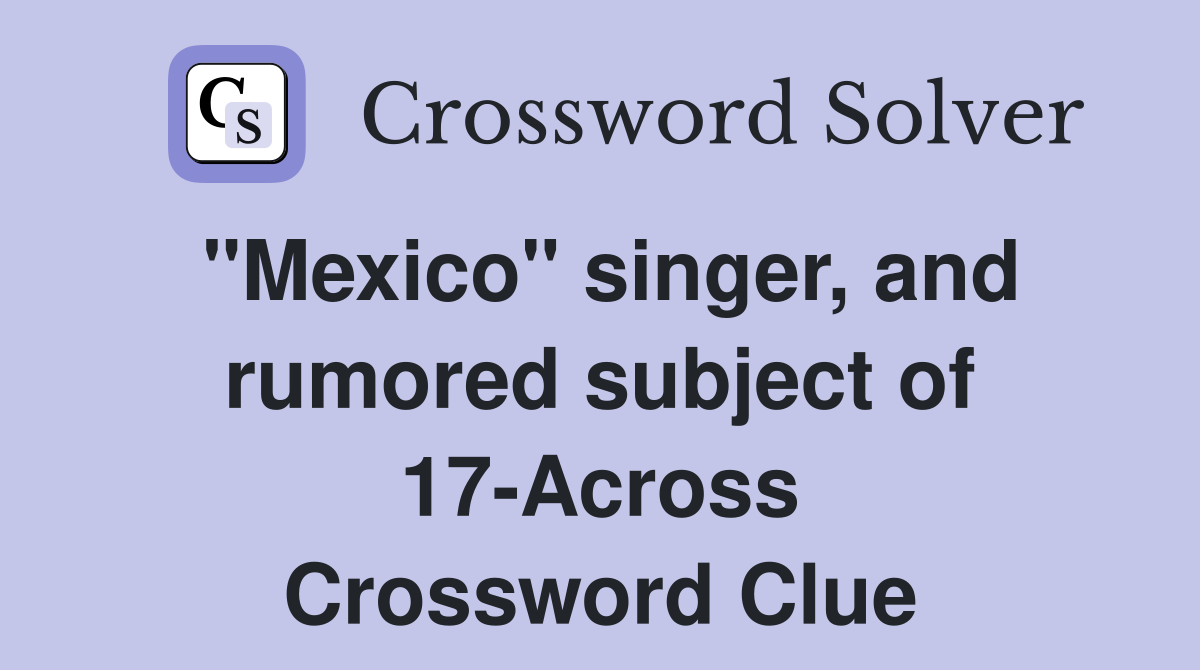 "Mexico" singer, and rumored subject of 17-Across Crossword Clue