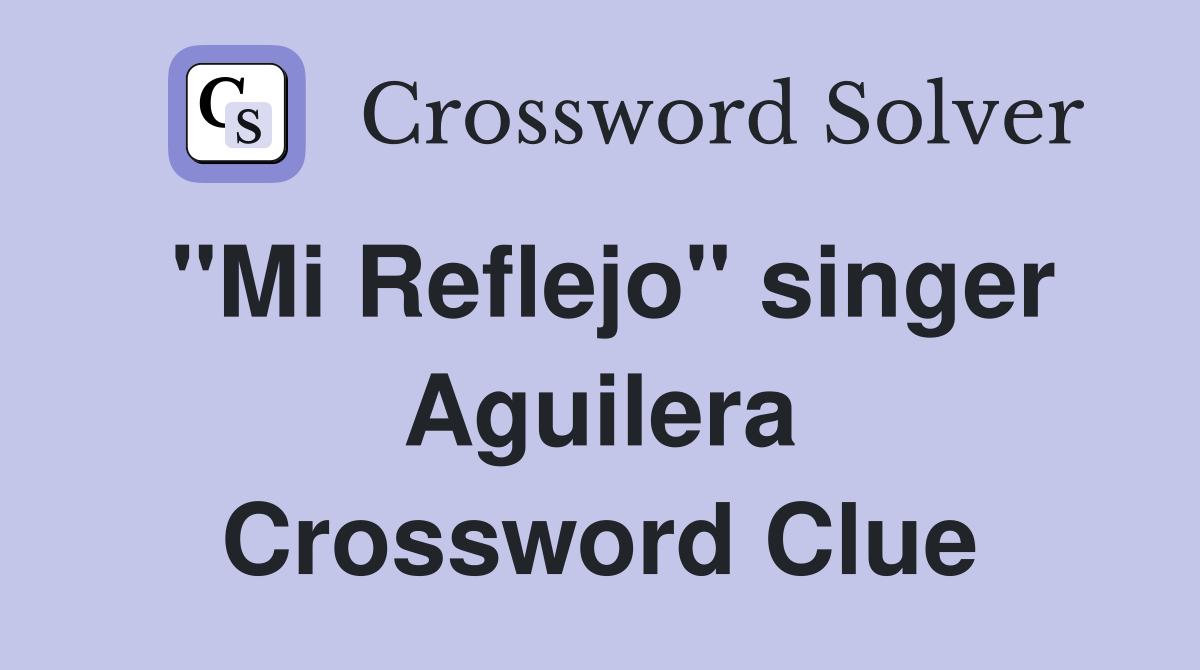 "Mi Reflejo" singer Aguilera Crossword Clue