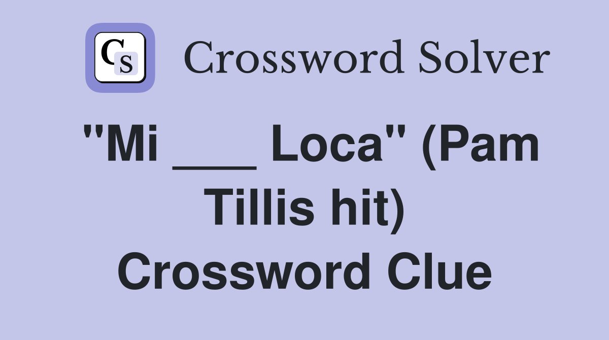 "Mi ___ Loca" (Pam Tillis hit) Crossword Clue