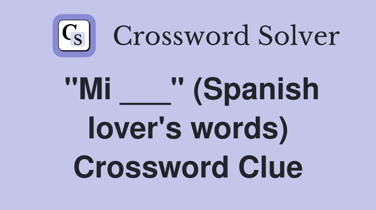 "Mi ___" (Spanish lover's words) Crossword Clue