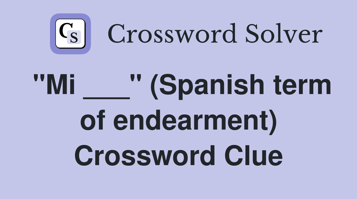 "Mi ___" (Spanish term of endearment) Crossword Clue