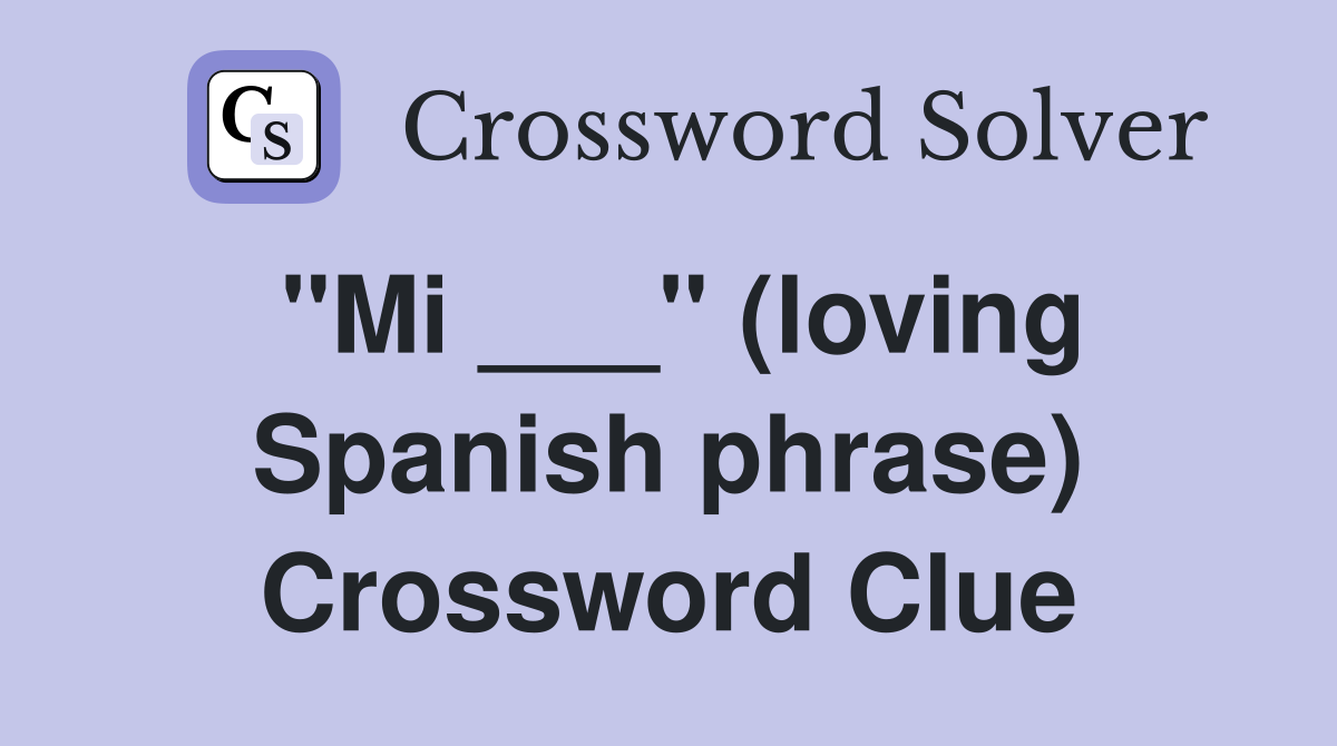"Mi ___" (loving Spanish phrase) Crossword Clue