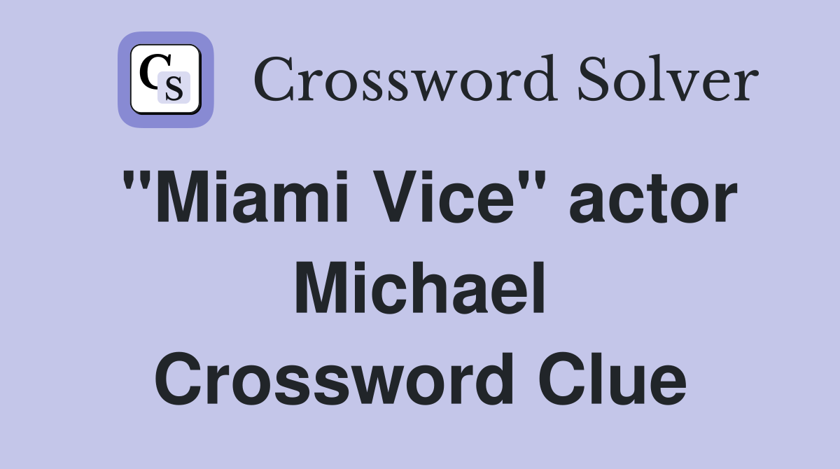 "Miami Vice" actor Michael Crossword Clue
