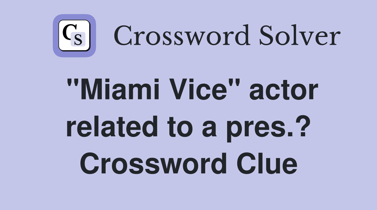 "Miami Vice" actor related to a pres.? Crossword Clue