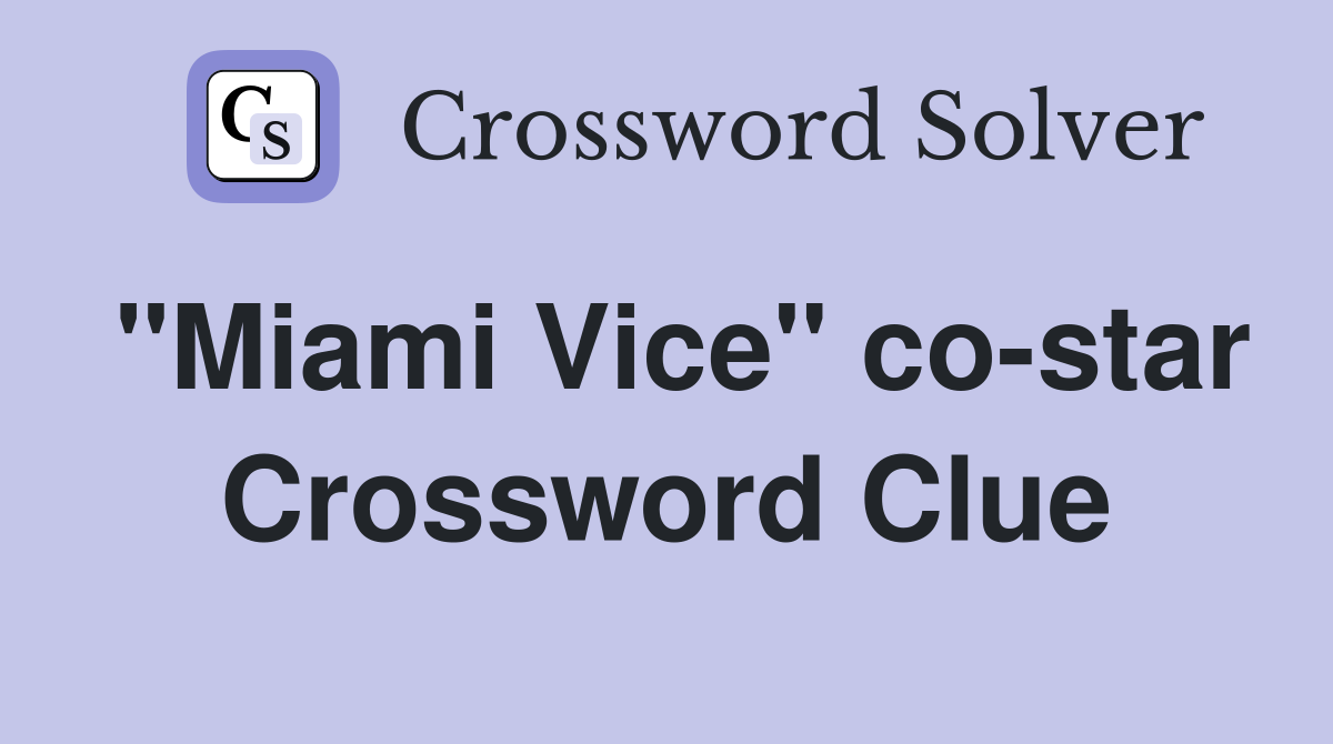"Miami Vice" co-star Crossword Clue