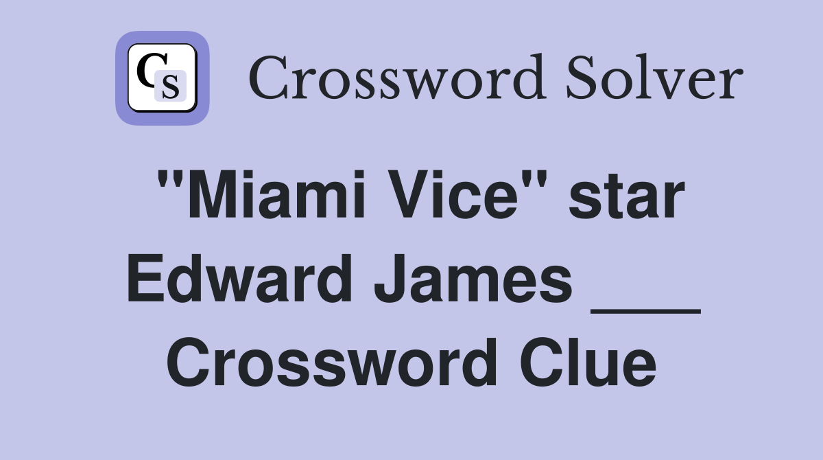 "Miami Vice" star Edward James ___ Crossword Clue