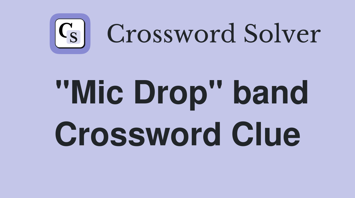"Mic Drop" band Crossword Clue