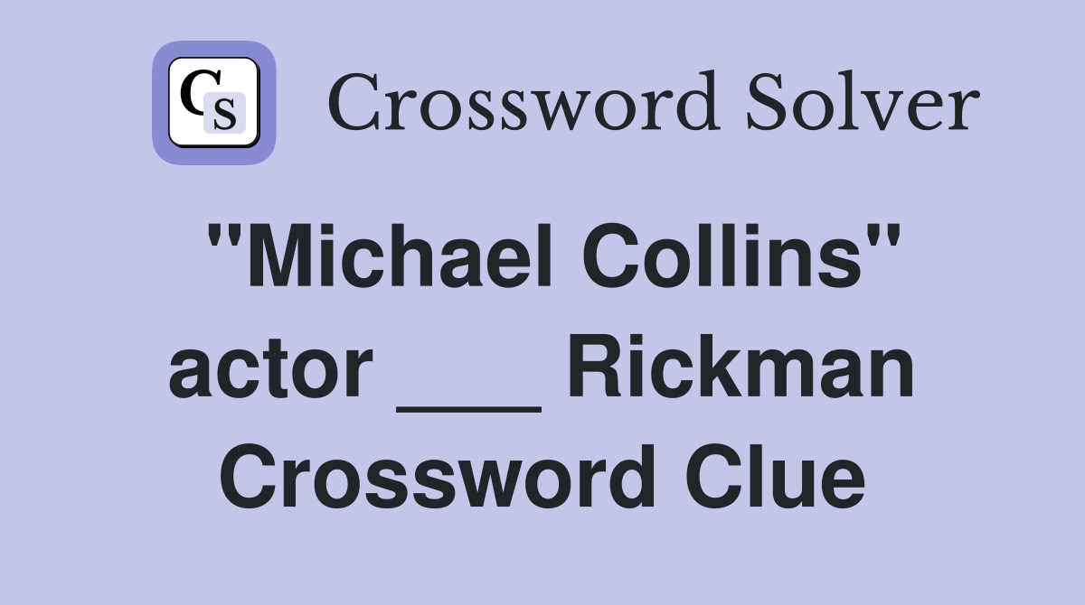 "Michael Collins" actor ___ Rickman Crossword Clue