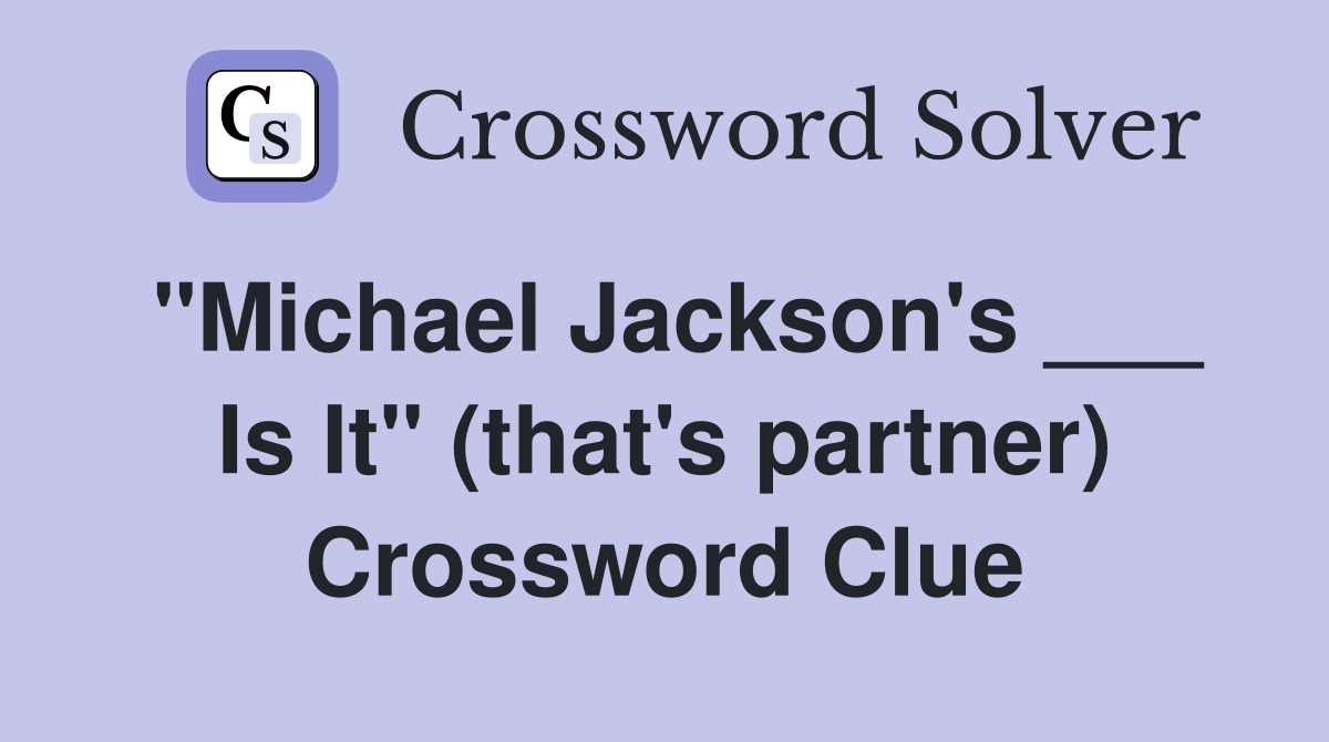 "Michael Jackson's ___ Is It" (that's partner) Crossword Clue