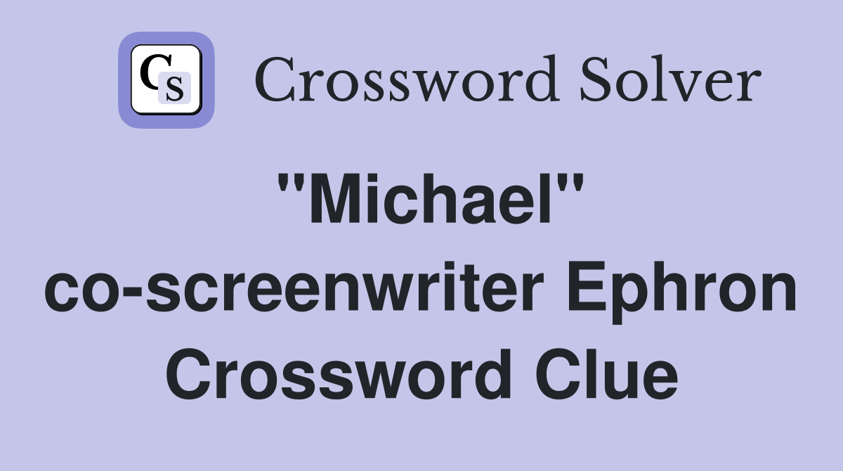 "Michael" co-screenwriter Ephron Crossword Clue