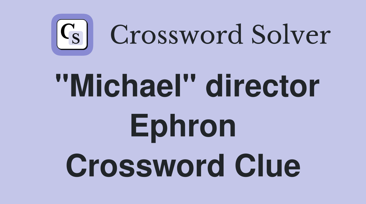 "Michael" director Ephron Crossword Clue