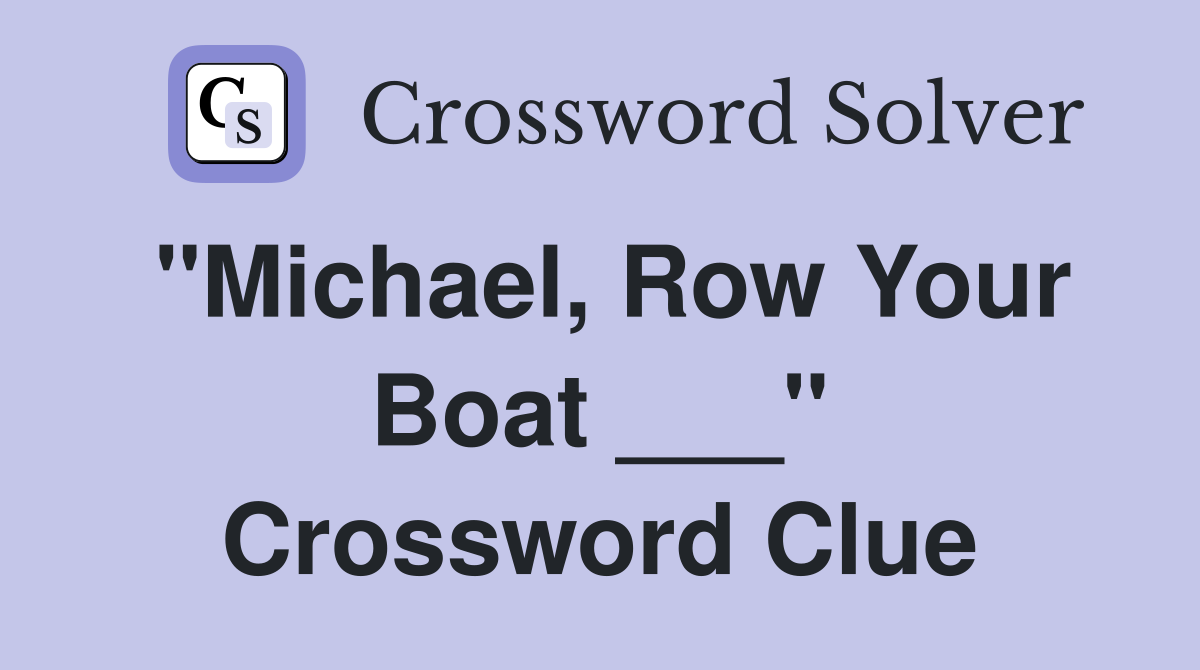 "Michael, Row Your Boat ___" Crossword Clue