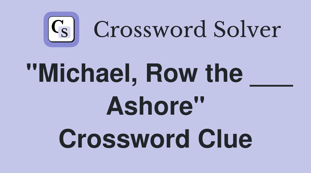 "Michael, Row the ___ Ashore" Crossword Clue