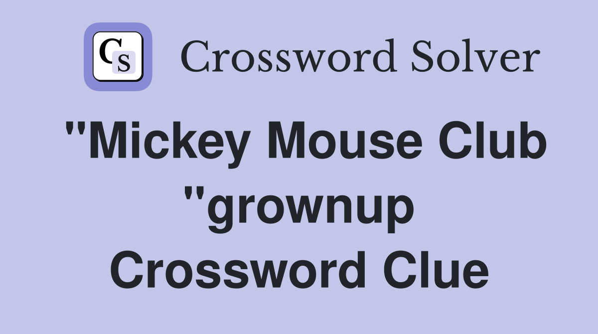 "Mickey Mouse Club "grownup Crossword Clue