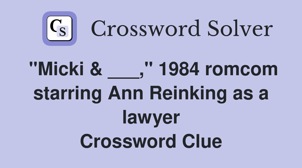 "Micki & ___," 1984 romcom starring Ann Reinking as a lawyer Crossword Clue