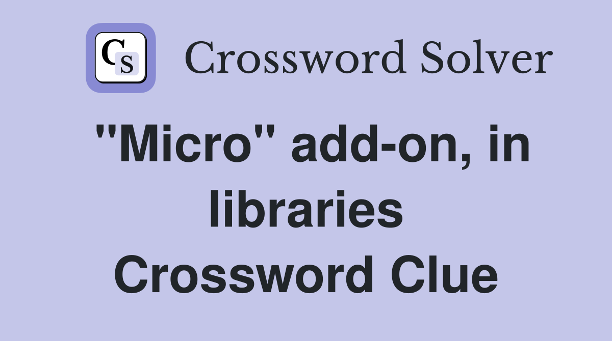 "Micro" add-on, in libraries Crossword Clue