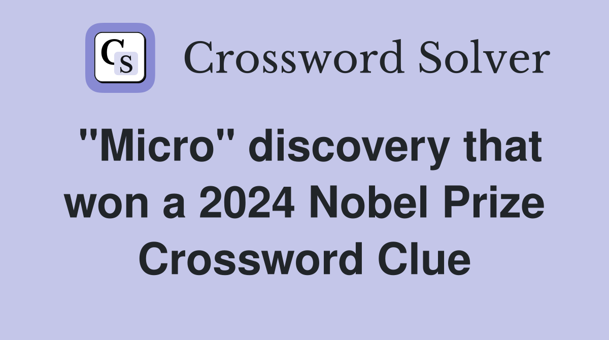 "Micro" discovery that won a 2024 Nobel Prize Crossword Clue