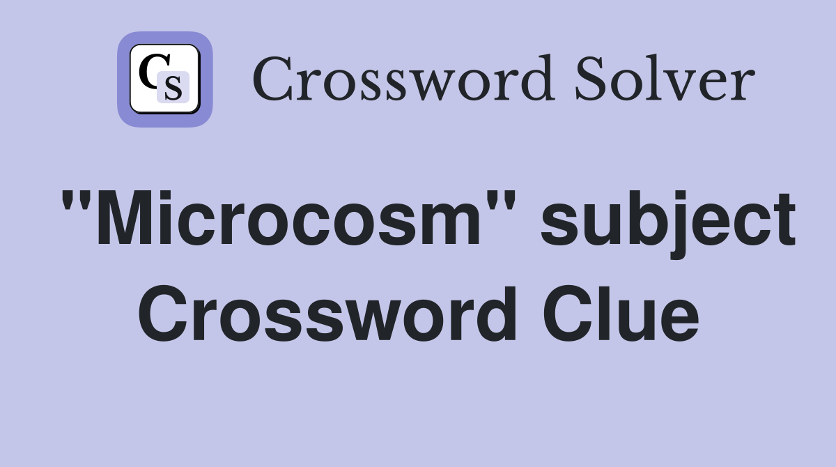 "Microcosm" subject Crossword Clue