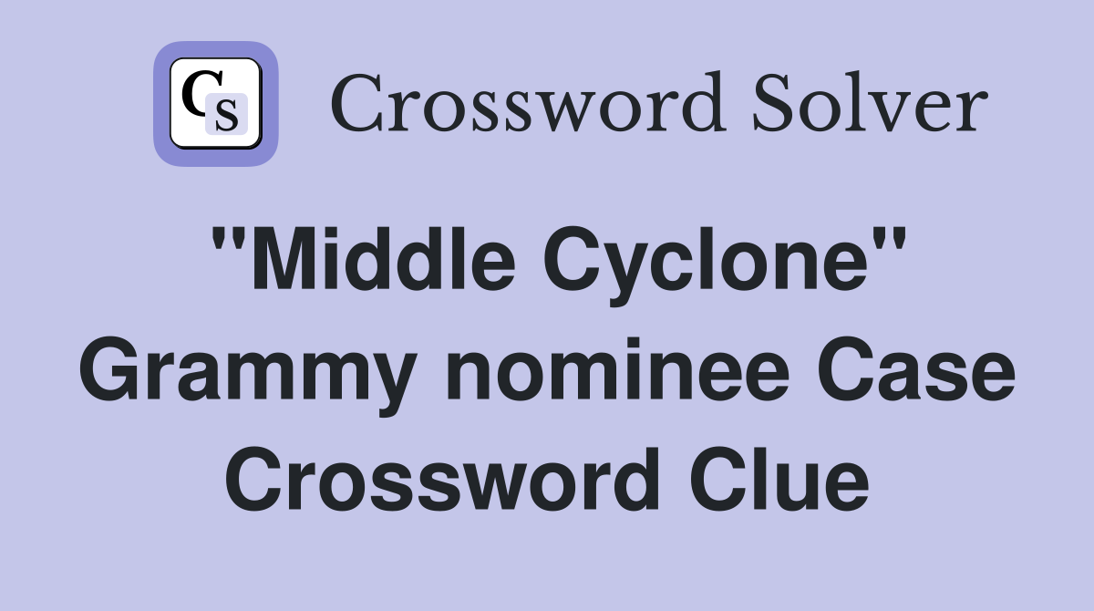 "Middle Cyclone" Grammy nominee Case Crossword Clue