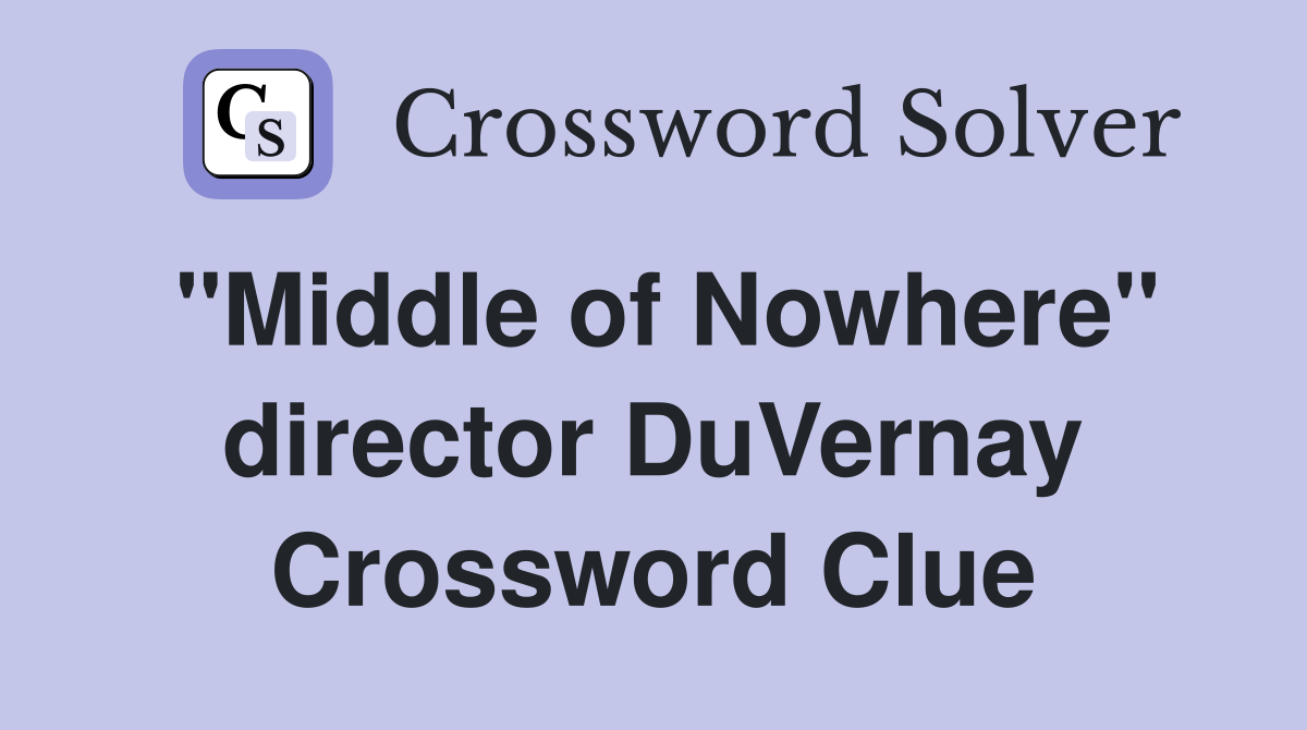 "Middle of Nowhere" director DuVernay Crossword Clue
