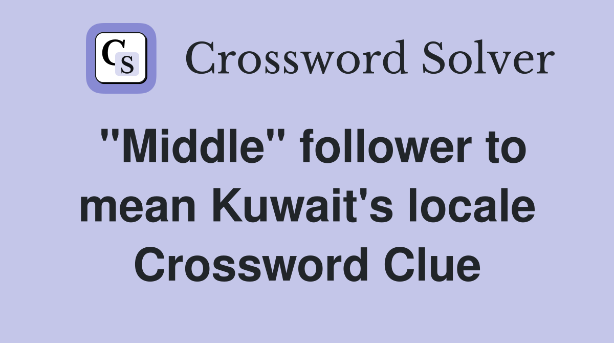 "Middle" follower to mean Kuwait's locale Crossword Clue