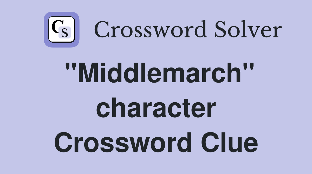 "Middlemarch" character Crossword Clue