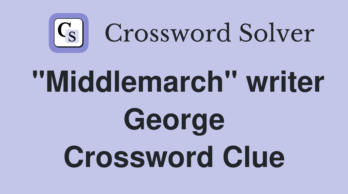"Middlemarch" writer George Crossword Clue