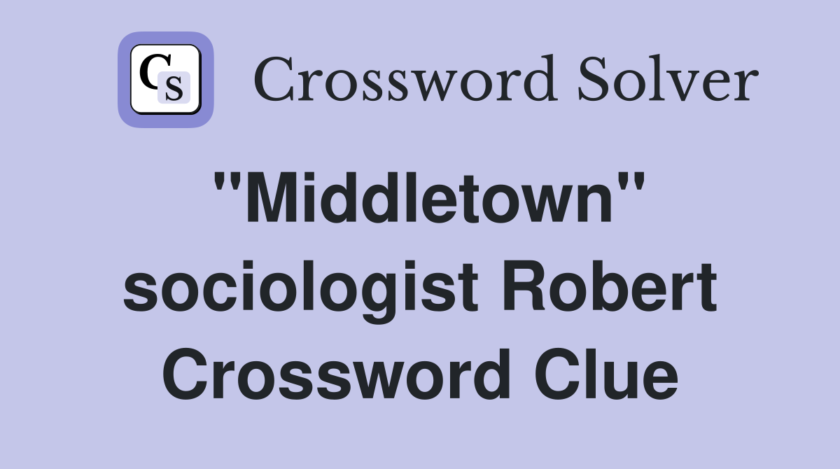 "Middletown" sociologist Robert Crossword Clue