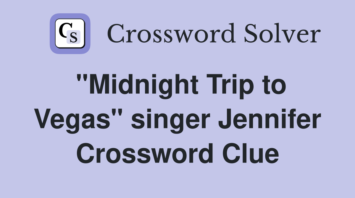 "Midnight Trip to Vegas" singer Jennifer Crossword Clue