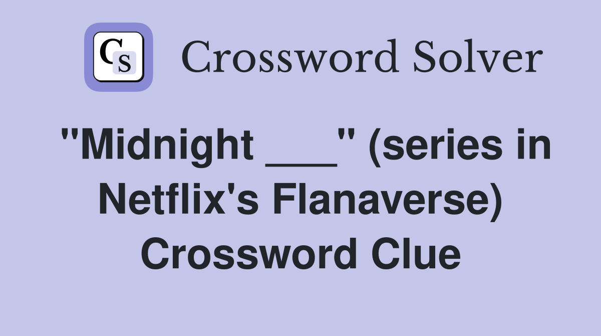 "Midnight ___" (series in Netflix's Flanaverse) Crossword Clue