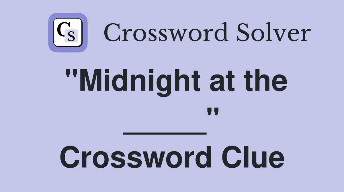 "Midnight at the _____" Crossword Clue