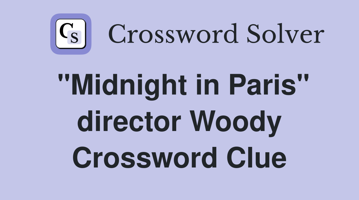 "Midnight in Paris" director Woody Crossword Clue
