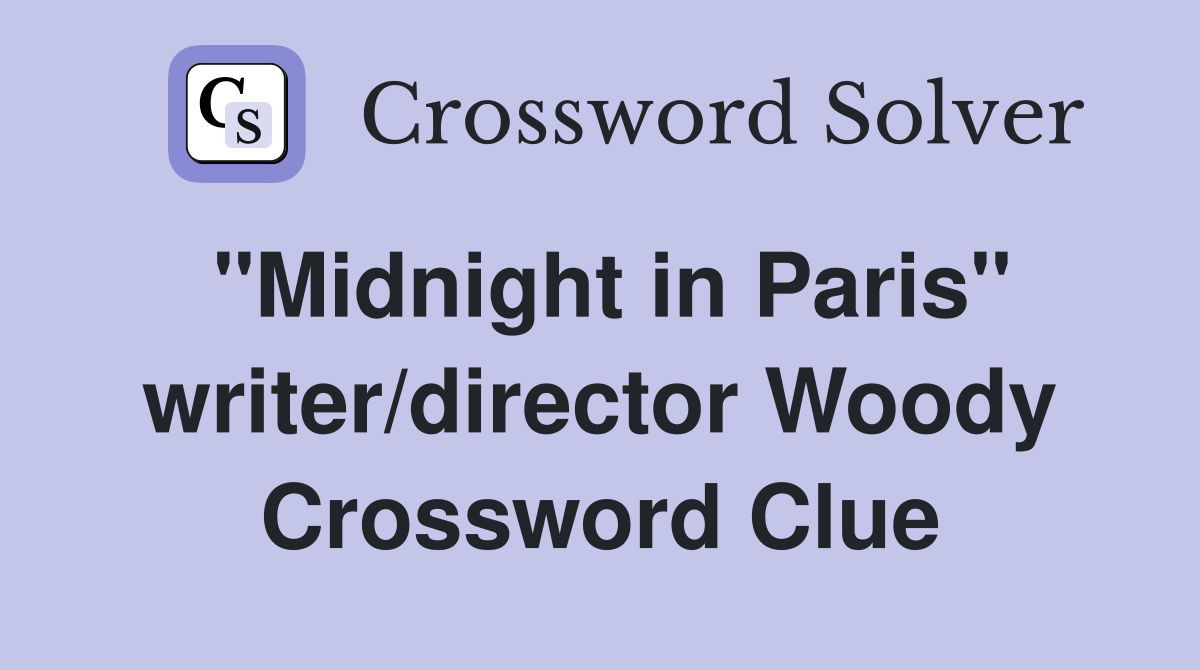 "Midnight in Paris" writer/director Woody Crossword Clue