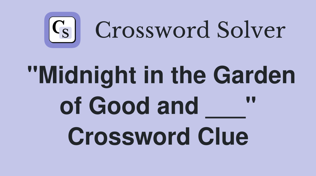 "Midnight in the Garden of Good and ___" Crossword Clue