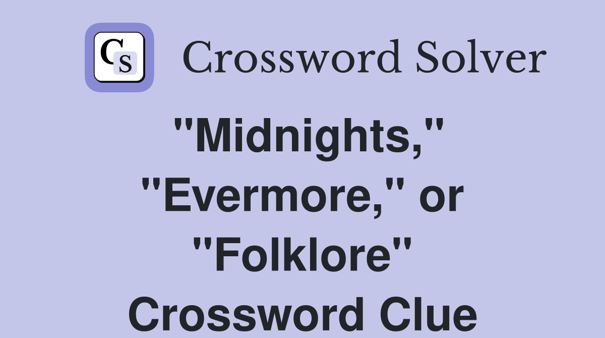 "Midnights," "Evermore," or "Folklore" Crossword Clue