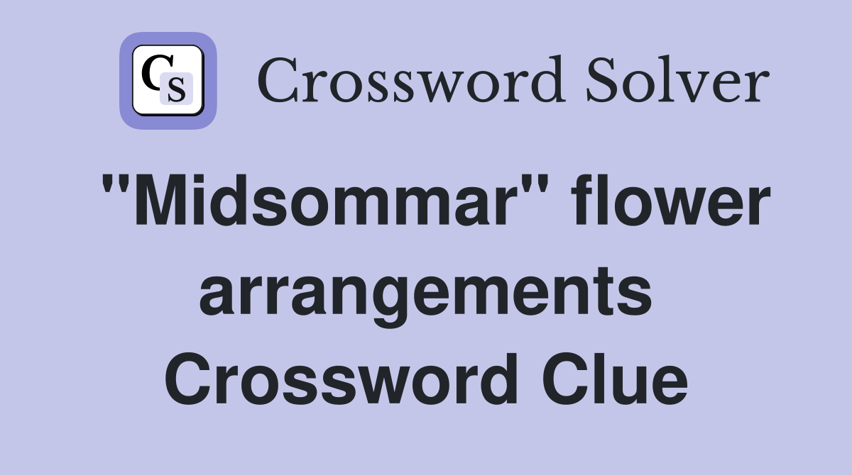 "Midsommar" flower arrangements Crossword Clue