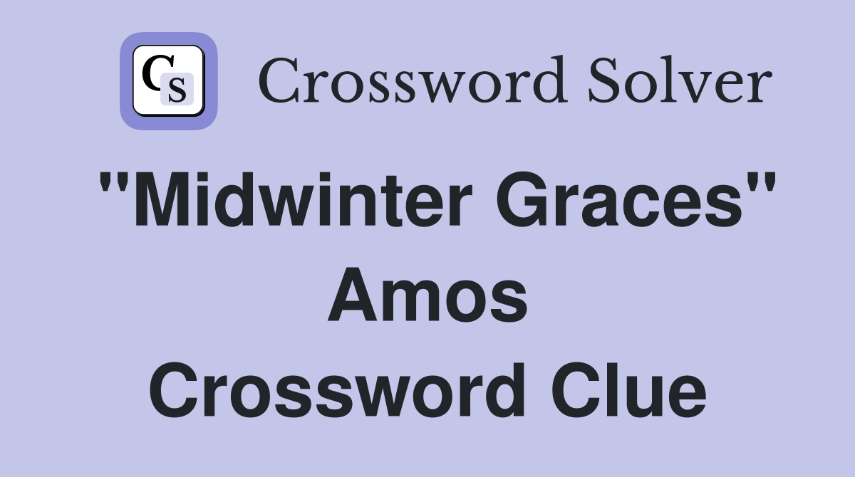 "Midwinter Graces" Amos Crossword Clue