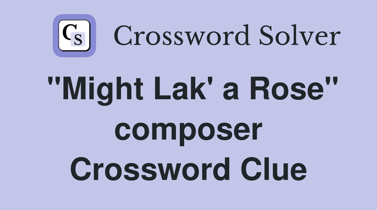 "Might Lak' a Rose" composer Crossword Clue