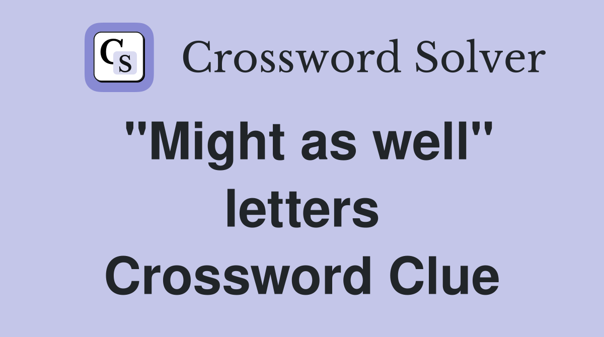 "Might as well" letters Crossword Clue