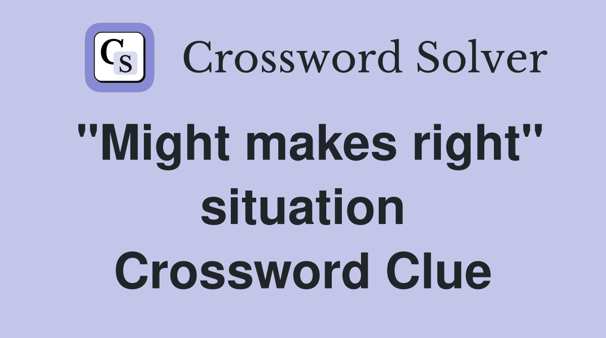 "Might makes right" situation Crossword Clue