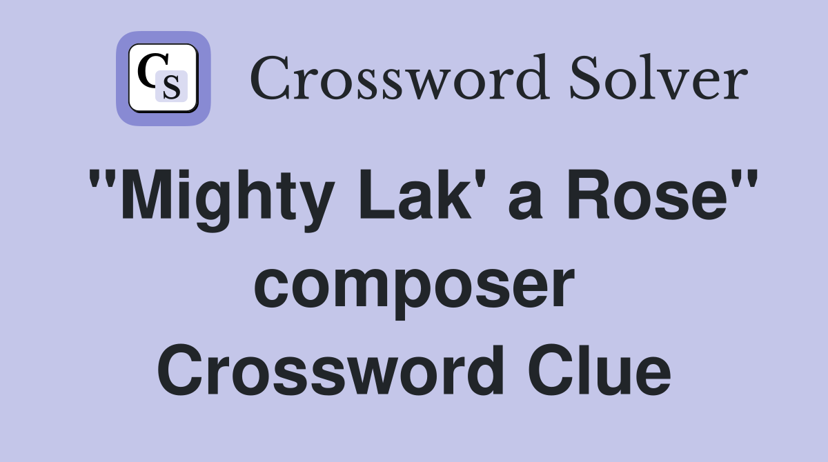 "Mighty Lak' a Rose" composer Crossword Clue