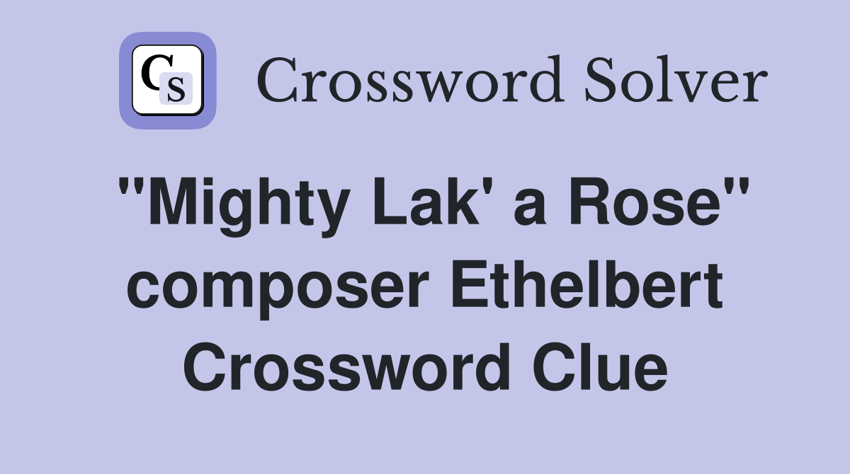 "Mighty Lak' a Rose" composer Ethelbert Crossword Clue