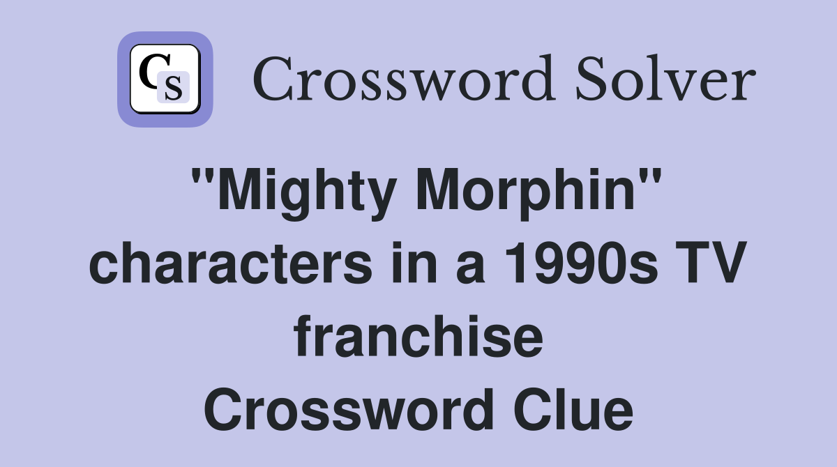 "Mighty Morphin" characters in a 1990s TV franchise Crossword Clue
