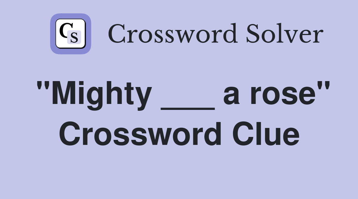 "Mighty ___ a rose" Crossword Clue