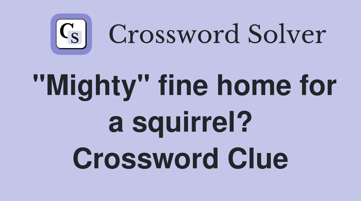"Mighty" fine home for a squirrel? Crossword Clue