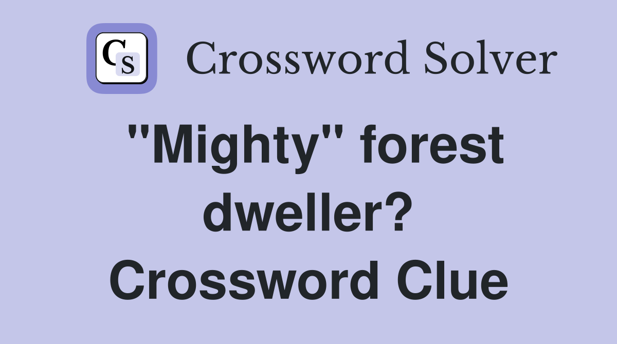 "Mighty" forest dweller? Crossword Clue